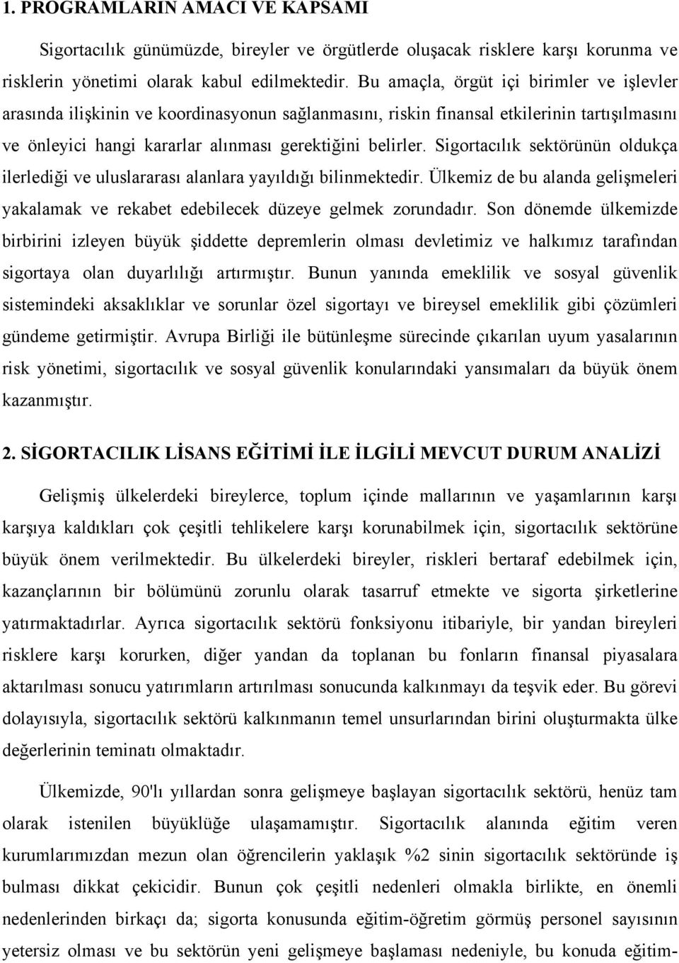 Sigortacılık sektörünün oldukça ilerlediği ve uluslararası alanlara yayıldığı bilinmektedir. Ülkemiz de bu alanda gelişmeleri yakalamak ve rekabet edebilecek düzeye gelmek zorundadır.