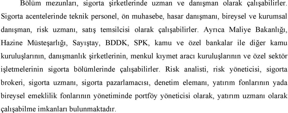 Ayrıca Maliye Bakanlığı, Hazine Müsteşarlığı, Sayıştay, BDDK, SPK, kamu ve özel bankalar ile diğer kamu kuruluşlarının, danışmanlık şirketlerinin, menkul kıymet aracı kuruluşlarının ve