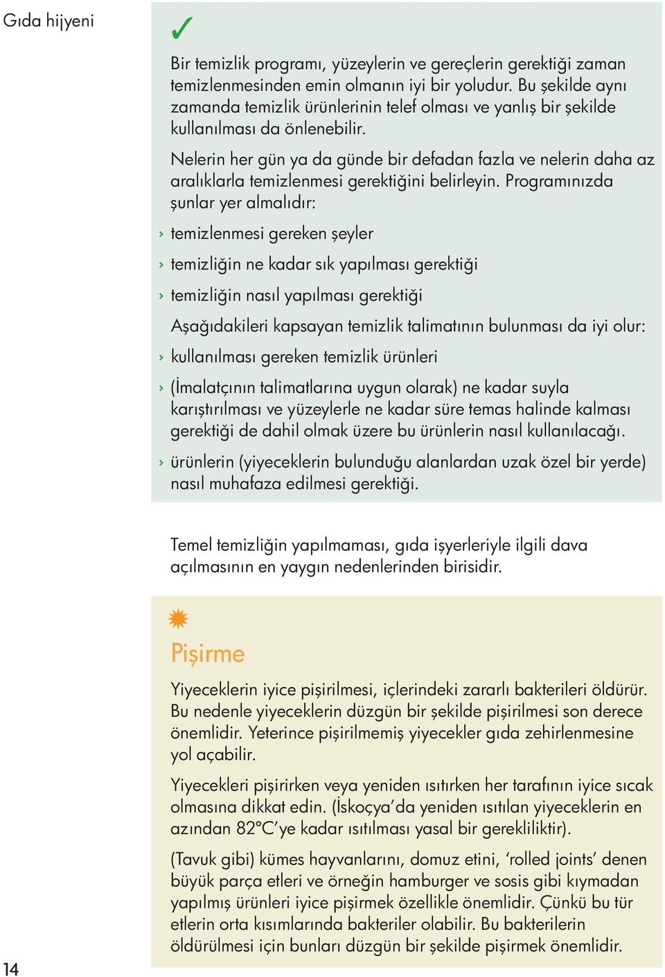 Nelerin her gün ya da günde bir defadan fazla ve nelerin daha az aralıklarla temizlenmesi gerekti ini belirleyin.