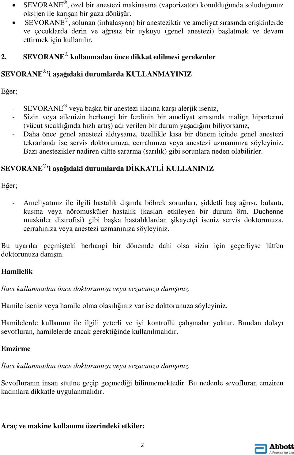 SEVORANE kullanmadan önce dikkat edilmesi gerekenler SEVORANE i aşağıdaki durumlarda KULLANMAYINIZ Eğer; - SEVORANE veya başka bir anestezi ilacına karşı alerjik iseniz, - Sizin veya ailenizin