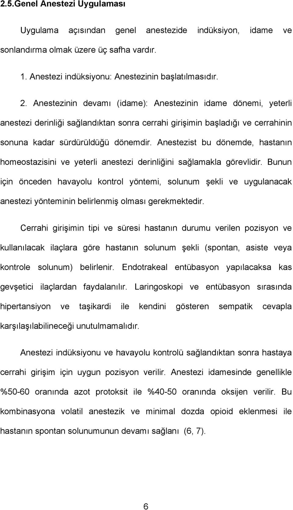 Anestezist bu dönemde, hastanın homeostazisini ve yeterli anestezi derinliğini sağlamakla görevlidir.