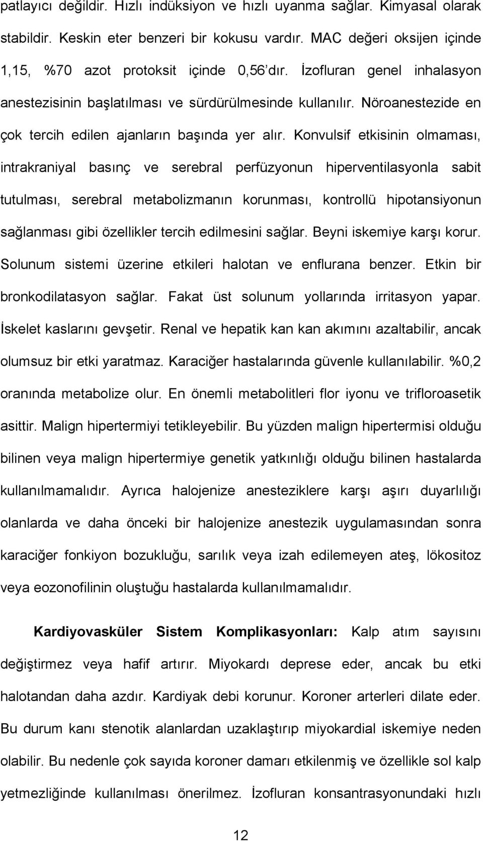 Konvulsif etkisinin olmaması, intrakraniyal basınç ve serebral perfüzyonun hiperventilasyonla sabit tutulması, serebral metabolizmanın korunması, kontrollü hipotansiyonun sağlanması gibi özellikler