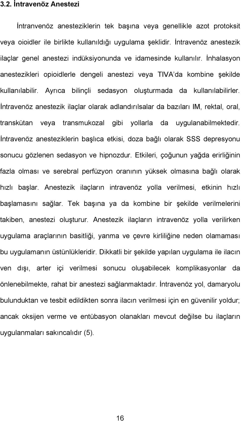 Ayrıca bilinçli sedasyon oluşturmada da kullanılabilirler.