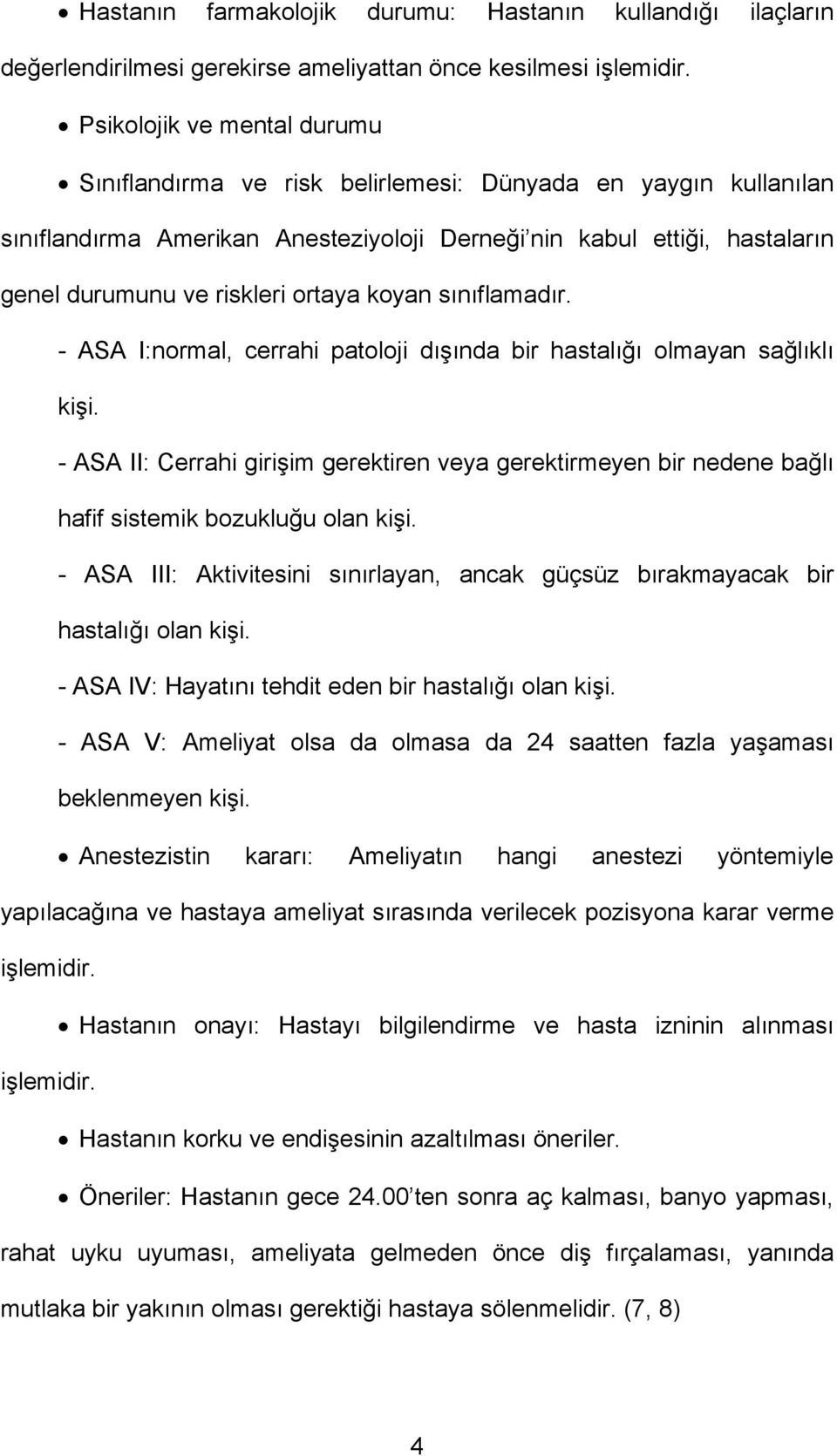 ortaya koyan sınıflamadır. - ASA I:normal, cerrahi patoloji dışında bir hastalığı olmayan sağlıklı kişi.