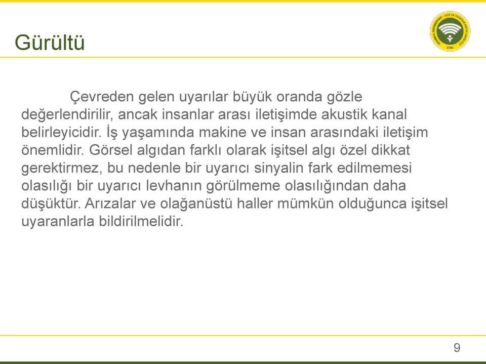 Görsel algıdan farklı olarak işitsel algı özel dikkat gerektirmez, bu nedenle bir uyarıcı sinyalin fark edilmemesi