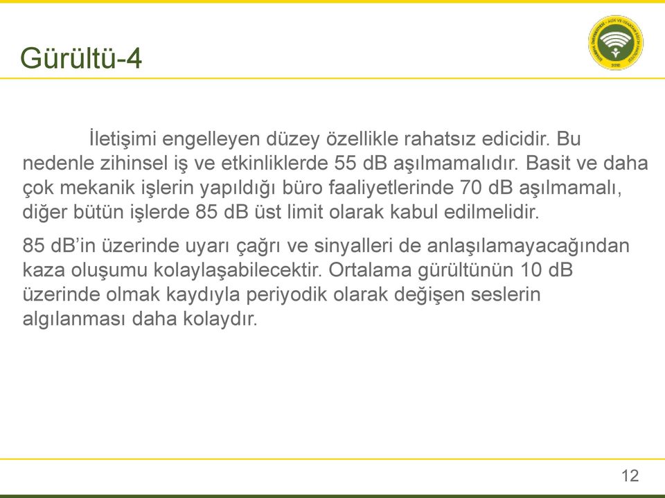 Basit ve daha çok mekanik işlerin yapıldığı büro faaliyetlerinde 70 db aşılmamalı, diğer bütün işlerde 85 db üst limit