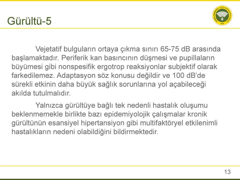 Adaptasyon söz konusu değildir ve 100 db de sürekli etkinin daha büyük sağlık sorunlarına yol açabileceği akılda tutulmalıdır.