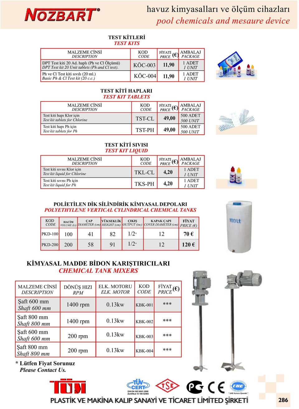 TKL-CL TKS-PH 4,20 4,20 1 ADET 1 UNIT 1 ADET 1 UNIT POLİETİLEN DİK SİLİNDİRİK KİMYASAL DEPOLARI POLYETHYLENE VERTICAL CYLINDRICAL CHEMICAL TANKS PKD-0 PKD-200 HACİM VOLUME ( Lt) 0 200 ÇAP YÜKSEKLİK