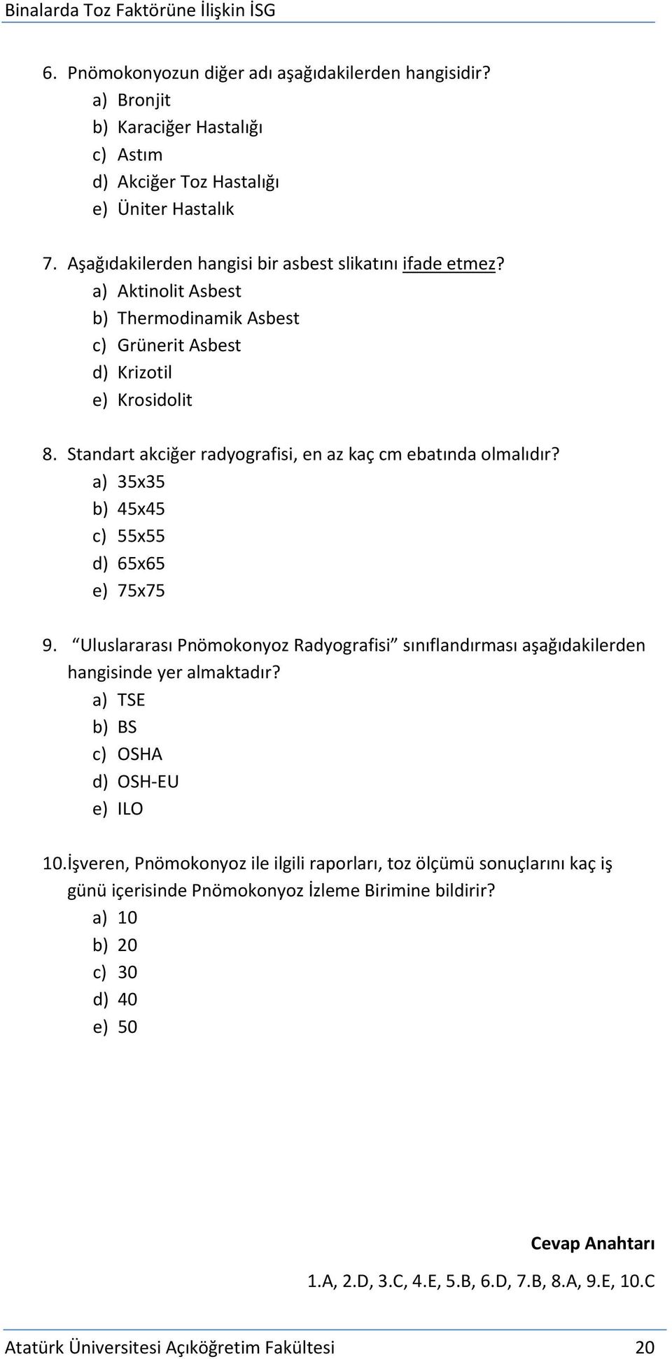 Standart akciğer radyografisi, en az kaç cm ebatında olmalıdır? a) 35x35 b) 45x45 c) 55x55 d) 65x65 e) 75x75 9.