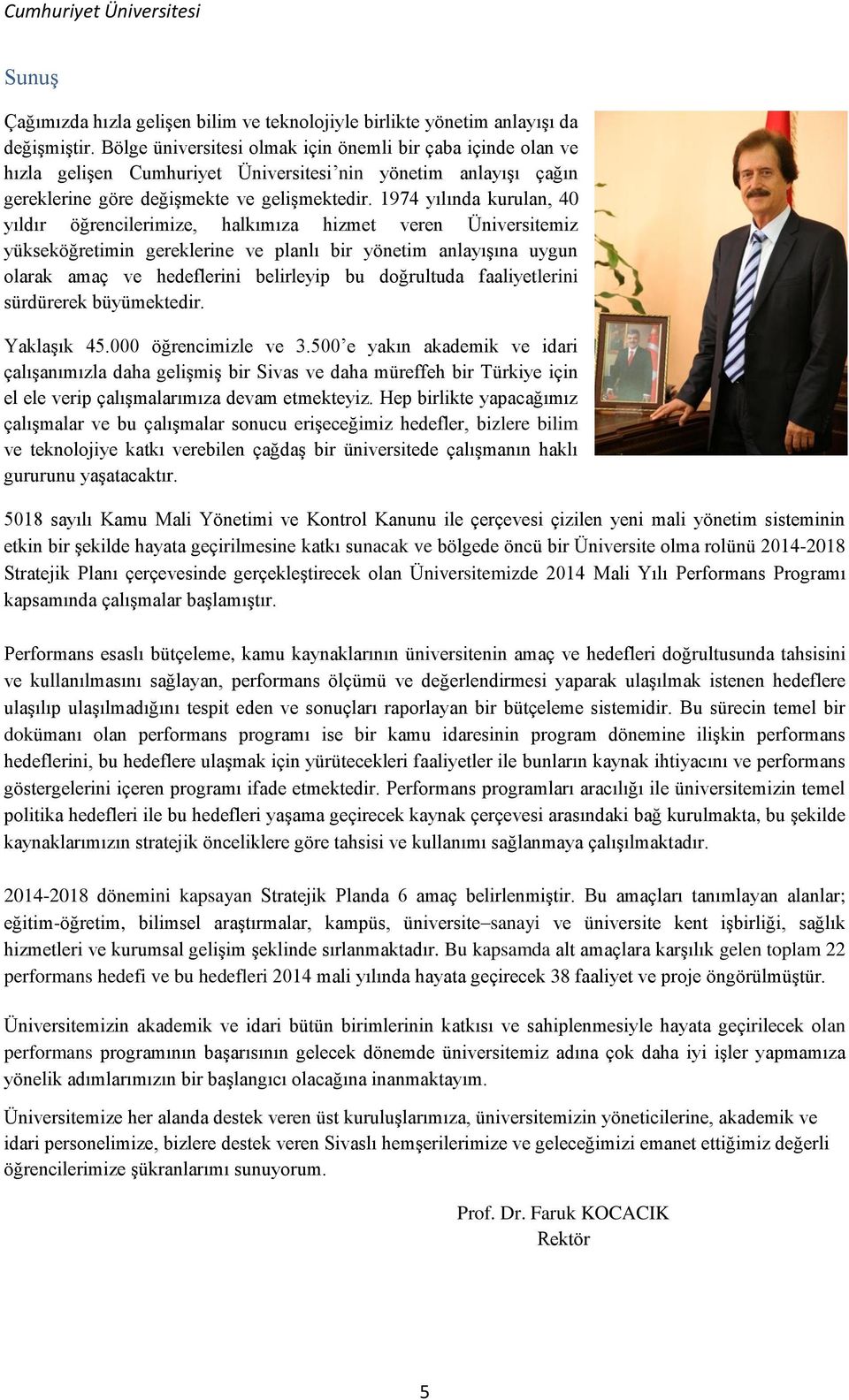 1974 yılında kurulan, 40 yıldır öğrencilerimize, halkımıza hizmet veren Üniversitemiz yükseköğretimin gereklerine ve planlı bir yönetim anlayışına uygun olarak amaç ve hedeflerini belirleyip bu