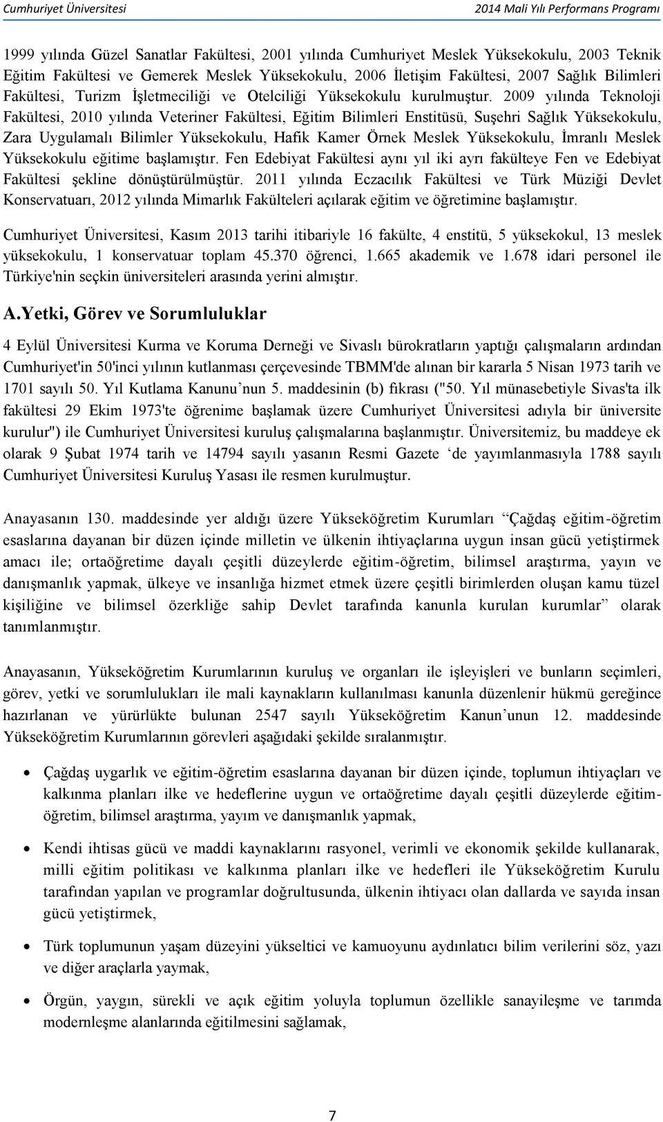 2009 yılında Teknoloji Fakültesi, 2010 yılında Veteriner Fakültesi, Eğitim Bilimleri Enstitüsü, Suşehri Sağlık Yüksekokulu, Zara Uygulamalı Bilimler Yüksekokulu, Hafik Kamer Örnek Meslek Yüksekokulu,