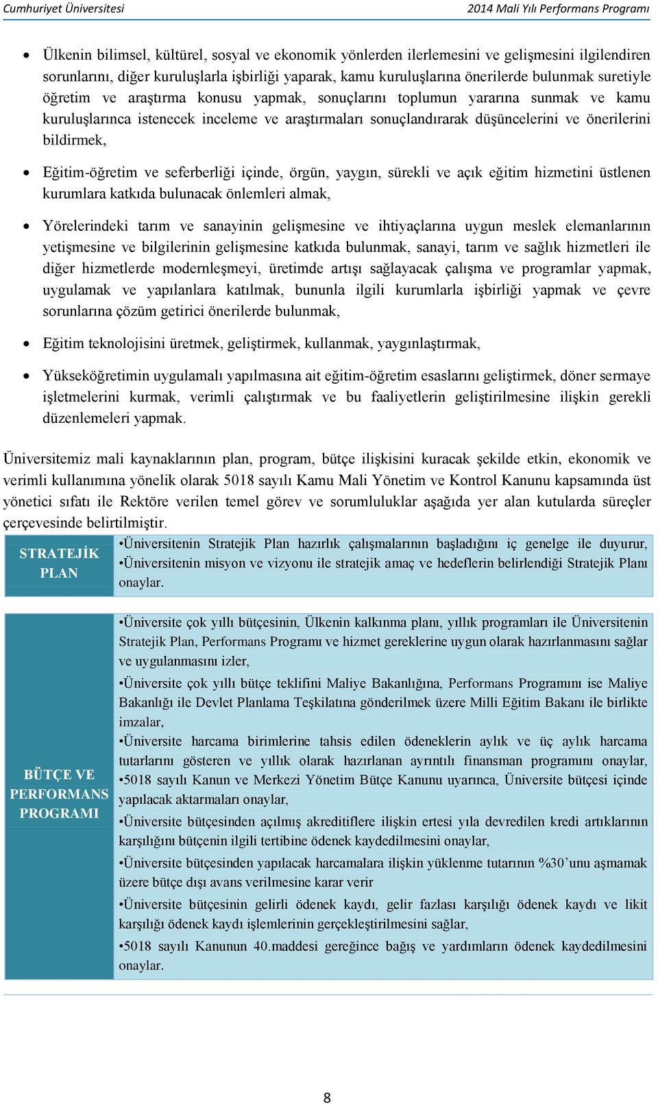 Eğitim-öğretim ve seferberliği içinde, örgün, yaygın, sürekli ve açık eğitim hizmetini üstlenen kurumlara katkıda bulunacak önlemleri almak, Yörelerindeki tarım ve sanayinin gelişmesine ve