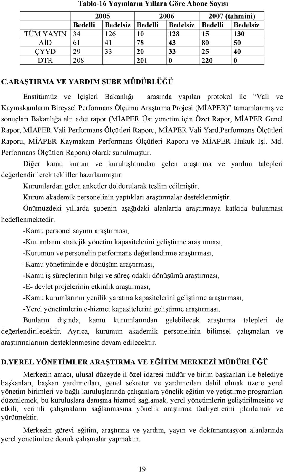 ARAŞTIRMA VE YARDIM ŞUBE MÜDÜRLÜĞÜ Enstitümüz ve İçişleri Bakanlığı arasında yapılan protokol ile Vali ve Kaymakamların Bireysel Performans Ölçümü Araştırma Projesi (MİAPER) tamamlanmış ve sonuçları