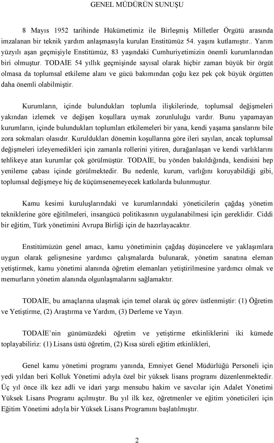 TODAİE 54 yıllık geçmişinde sayısal olarak hiçbir zaman büyük bir örgüt olmasa da toplumsal etkileme alanı ve gücü bakımından çoğu kez pek çok büyük örgütten daha önemli olabilmiştir.