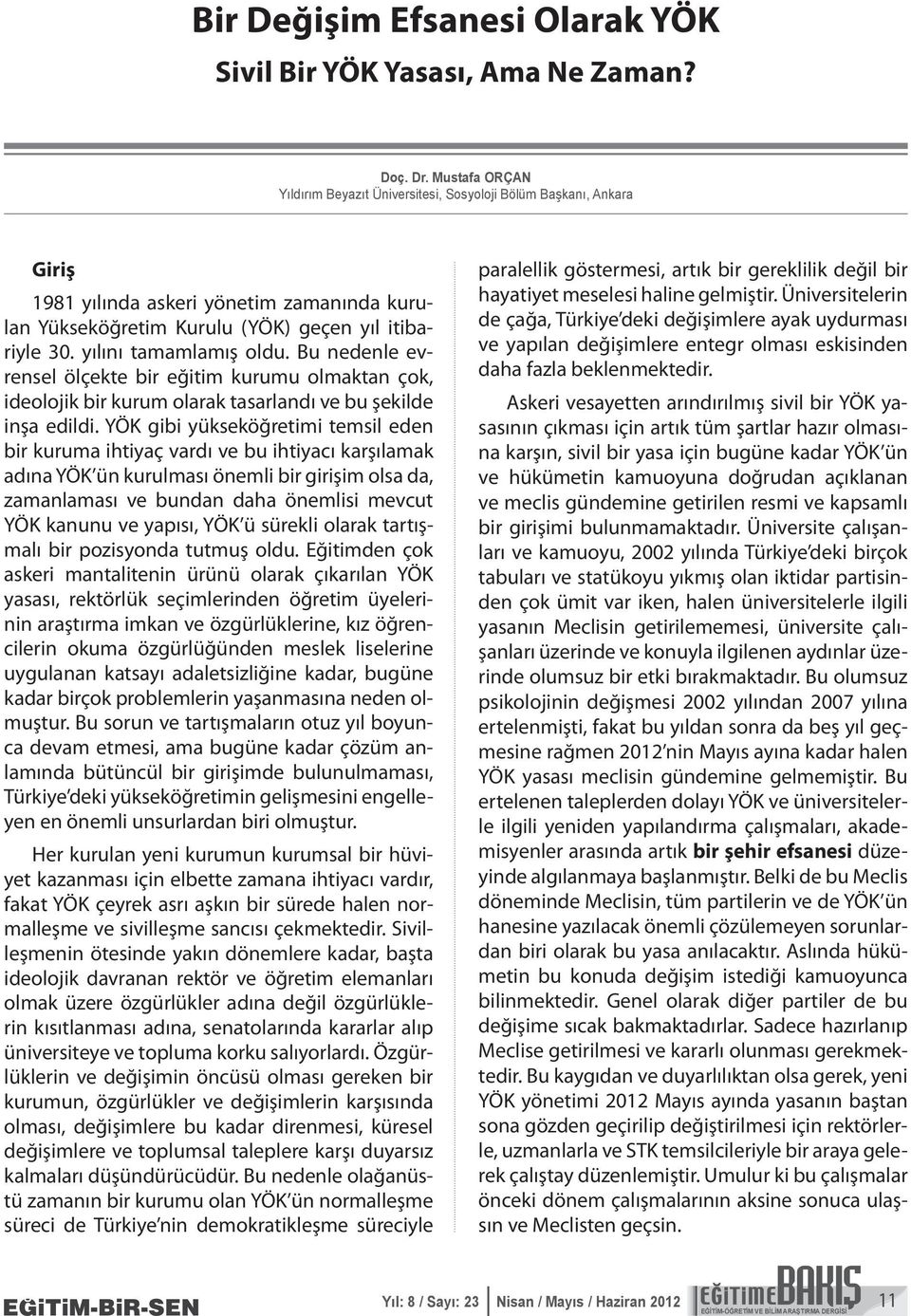 yılını tamamlamış oldu. Bu nedenle evrensel ölçekte bir eğitim kurumu olmaktan çok, ideolojik bir kurum olarak tasarlandı ve bu şekilde inşa edildi.