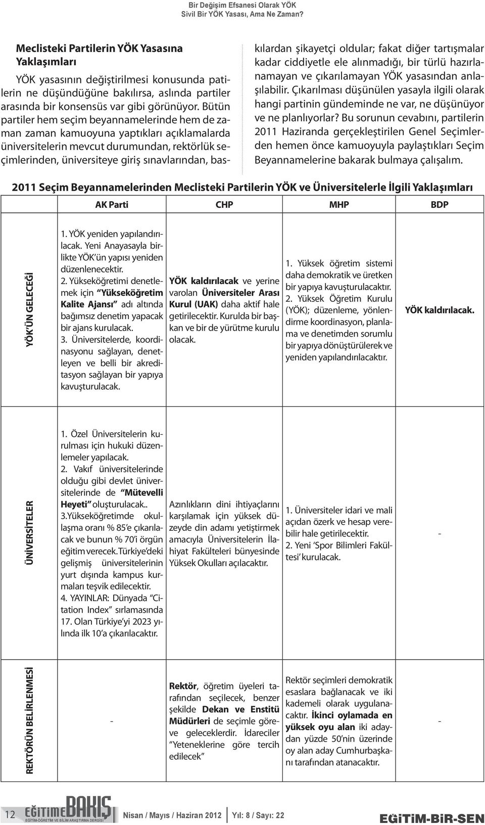 Bütün partiler hem seçim beyannamelerinde hem de zaman zaman kamuoyuna yaptıkları açıklamalarda üniversitelerin mevcut durumundan, rektörlük seçimlerinden, üniversiteye giriş sınavlarından,