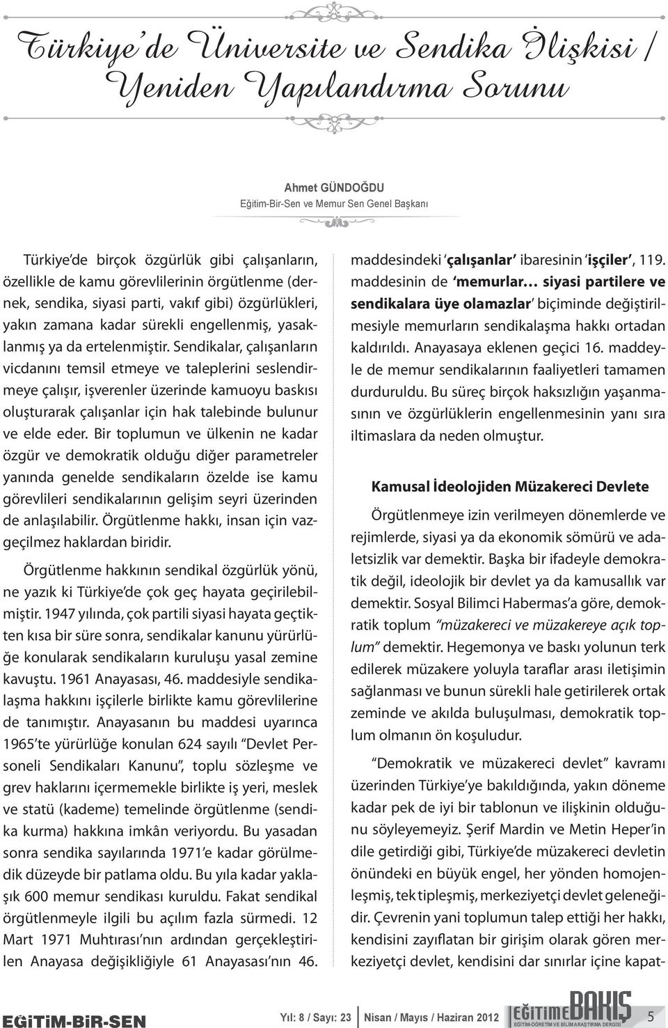 Sendikalar, çalışanların vicdanını temsil etmeye ve taleplerini seslendirmeye çalışır, işverenler üzerinde kamuoyu baskısı oluşturarak çalışanlar için hak talebinde bulunur ve elde eder.