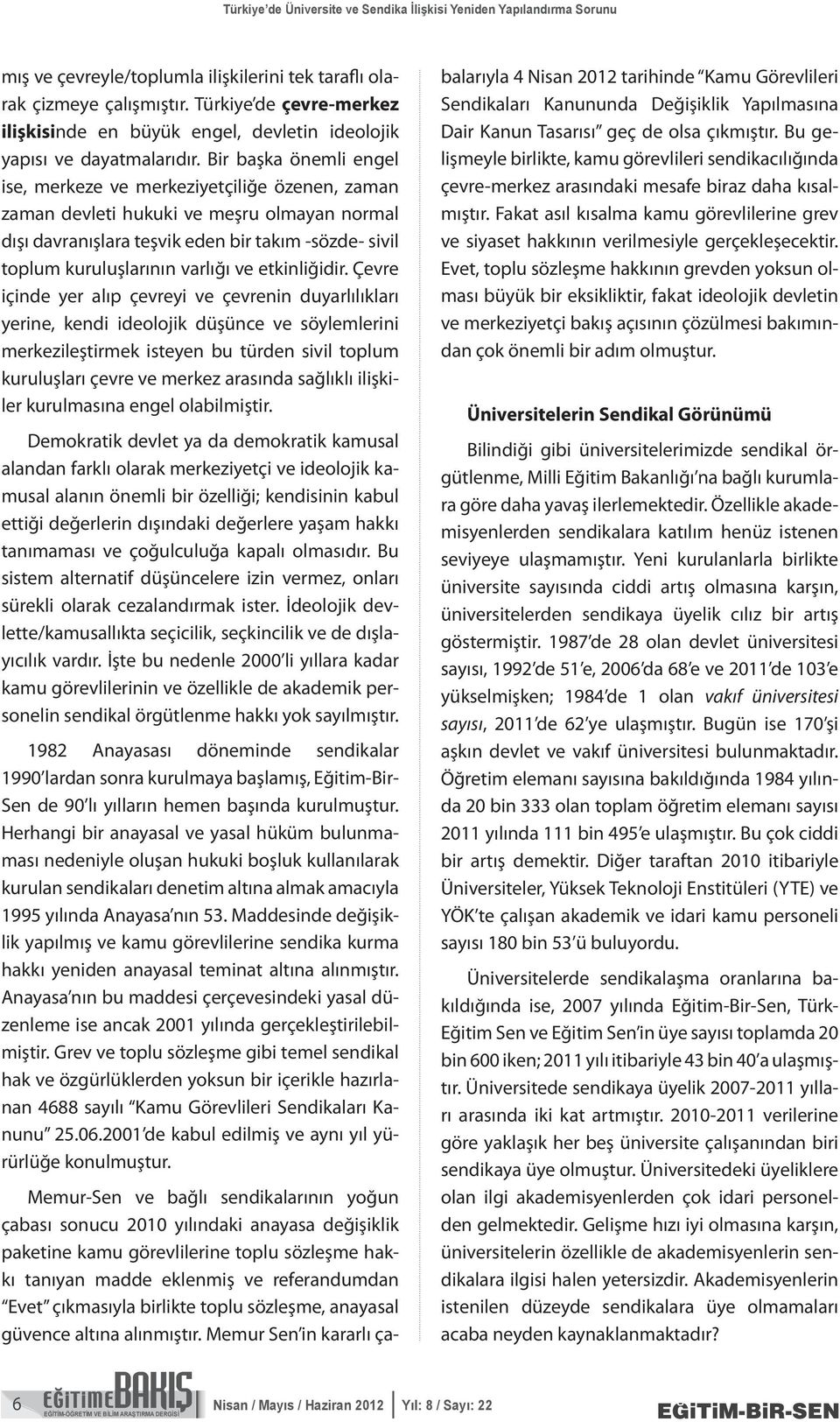 Bir başka önemli engel ise, merkeze ve merkeziyetçiliğe özenen, zaman zaman devleti hukuki ve meşru olmayan normal dışı davranışlara teşvik eden bir takım -sözde- sivil toplum kuruluşlarının varlığı