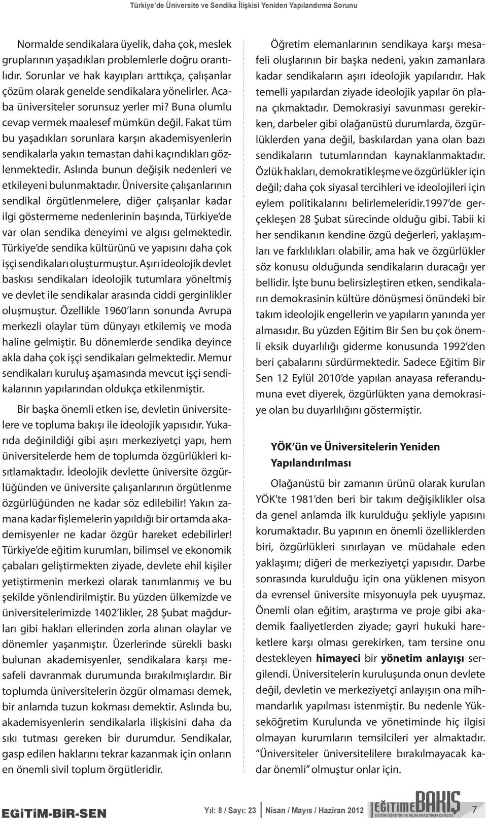 Fakat tüm bu yaşadıkları sorunlara karşın akademisyenlerin sendikalarla yakın temastan dahi kaçındıkları gözlenmektedir. Aslında bunun değişik nedenleri ve etkileyeni bulunmaktadır.