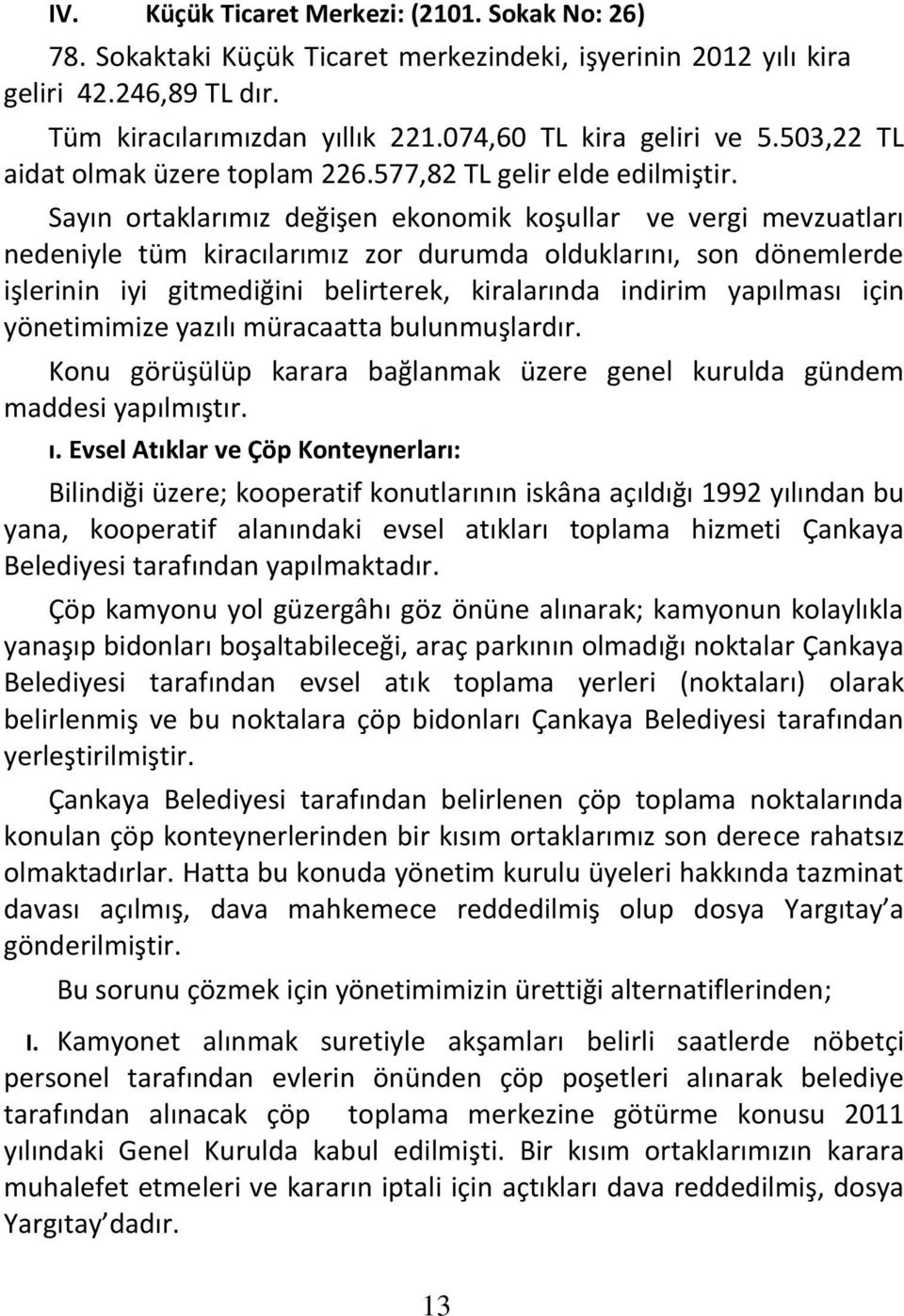 Sayın ortaklarımız değişen ekonomik koşullar ve vergi mevzuatları nedeniyle tüm kiracılarımız zor durumda olduklarını, son dönemlerde işlerinin iyi gitmediğini belirterek, kiralarında indirim