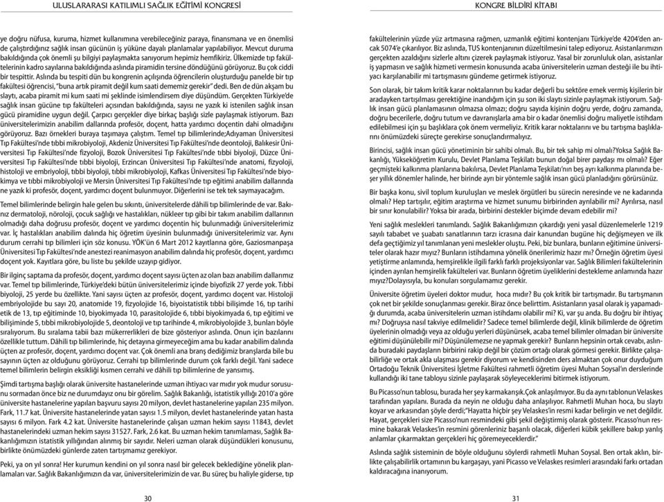 Bu çok ciddi bir tespittir. Aslında bu tespiti dün bu kongrenin açılışında öğrencilerin oluşturduğu panelde bir tıp fakültesi öğrencisi, buna artık piramit değil kum saati dememiz gerekir dedi.