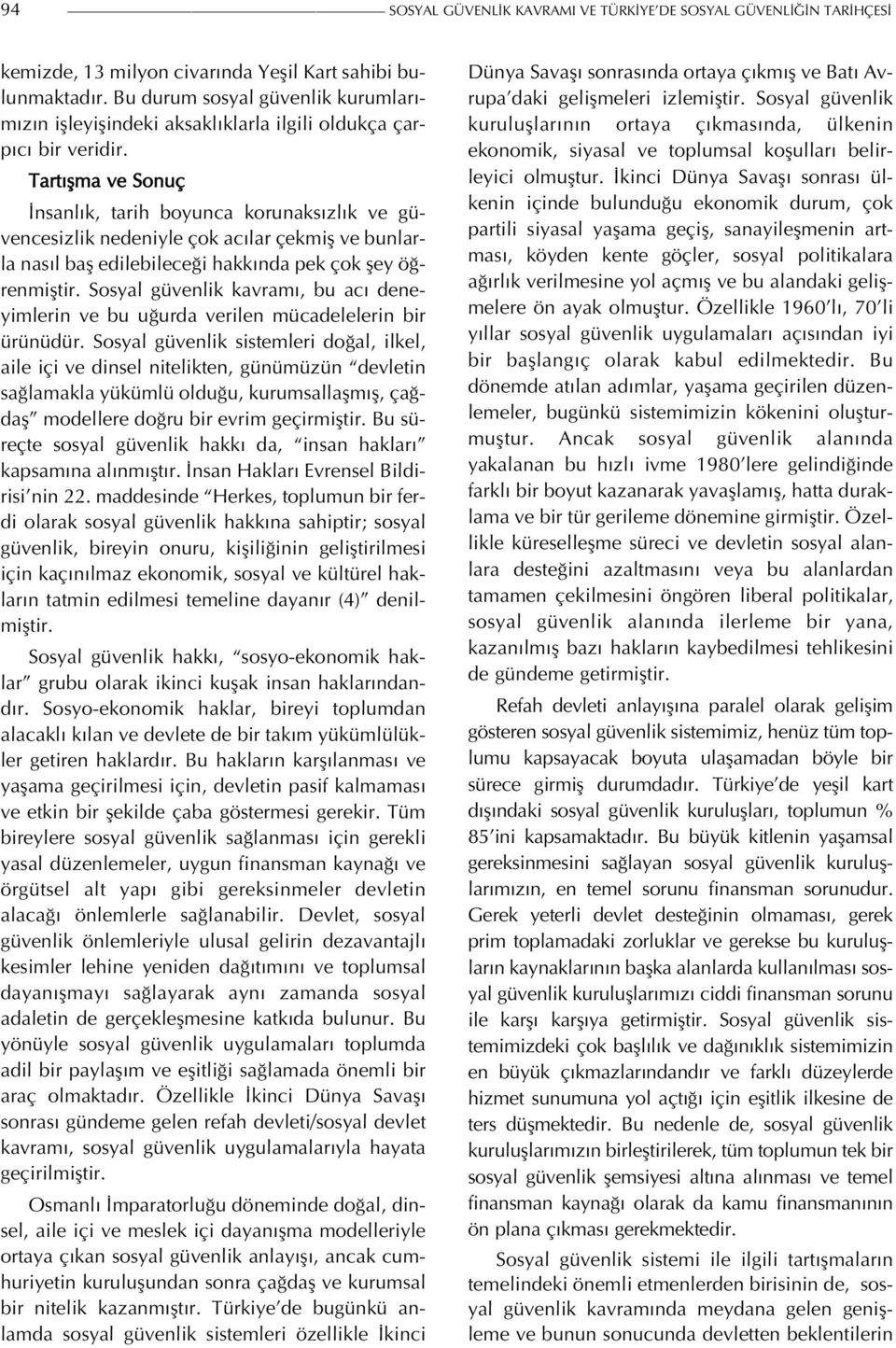 Tartışma ve Sonuç İnsanlık, tarih boyunca korunaksızlık ve güvencesizlik nedeniyle çok acılar çekmiş ve bunlarla nasıl baş edilebileceği hakkında pek çok şey öğrenmiştir.