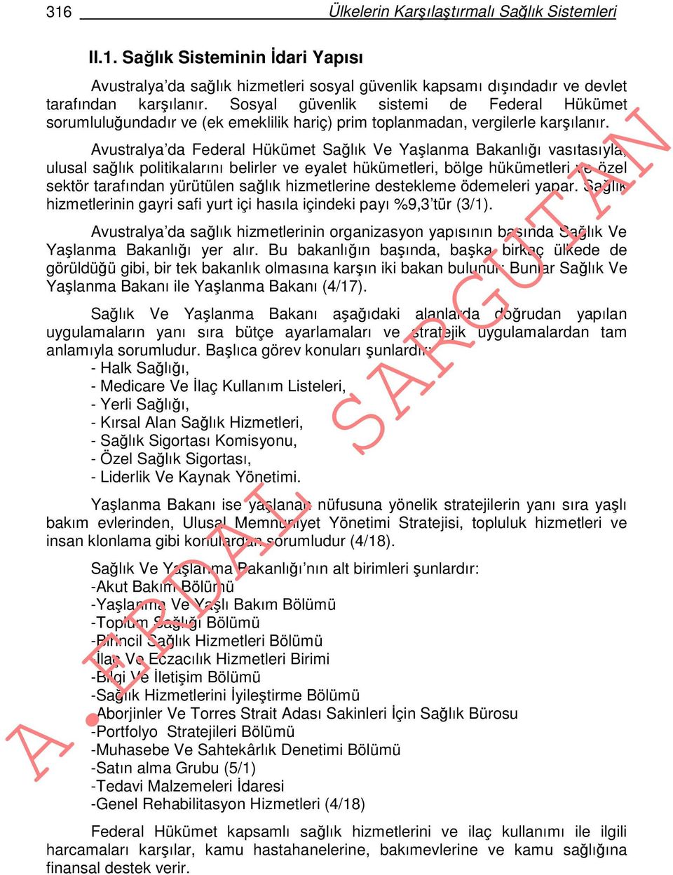 Avustralya da Federal Hükümet Sağlık Ve Yaşlanma Bakanlığı vasıtasıyla, ulusal sağlık politikalarını belirler ve eyalet hükümetleri, bölge hükümetleri ve özel sektör tarafından yürütülen sağlık