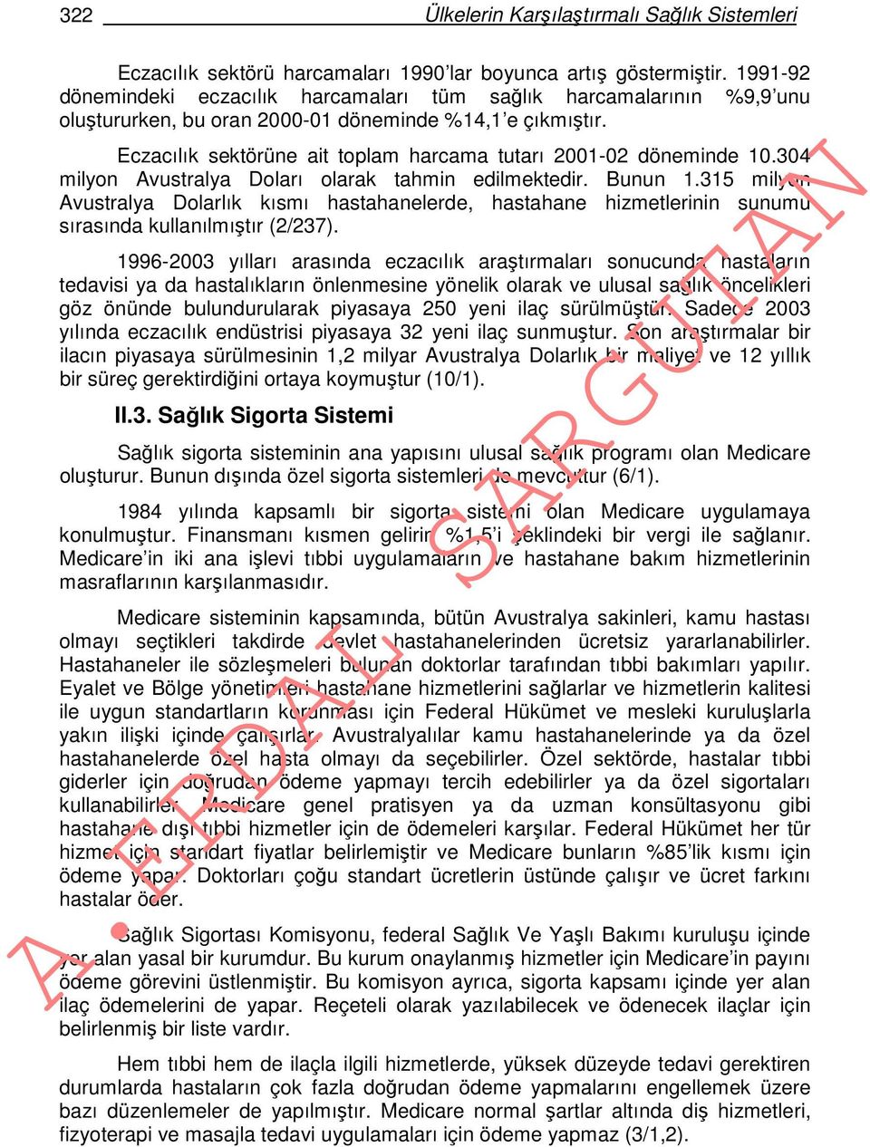 Eczacılık sektörüne ait toplam harcama tutarı 2001-02 döneminde 10.304 milyon Avustralya Doları olarak tahmin edilmektedir. Bunun 1.