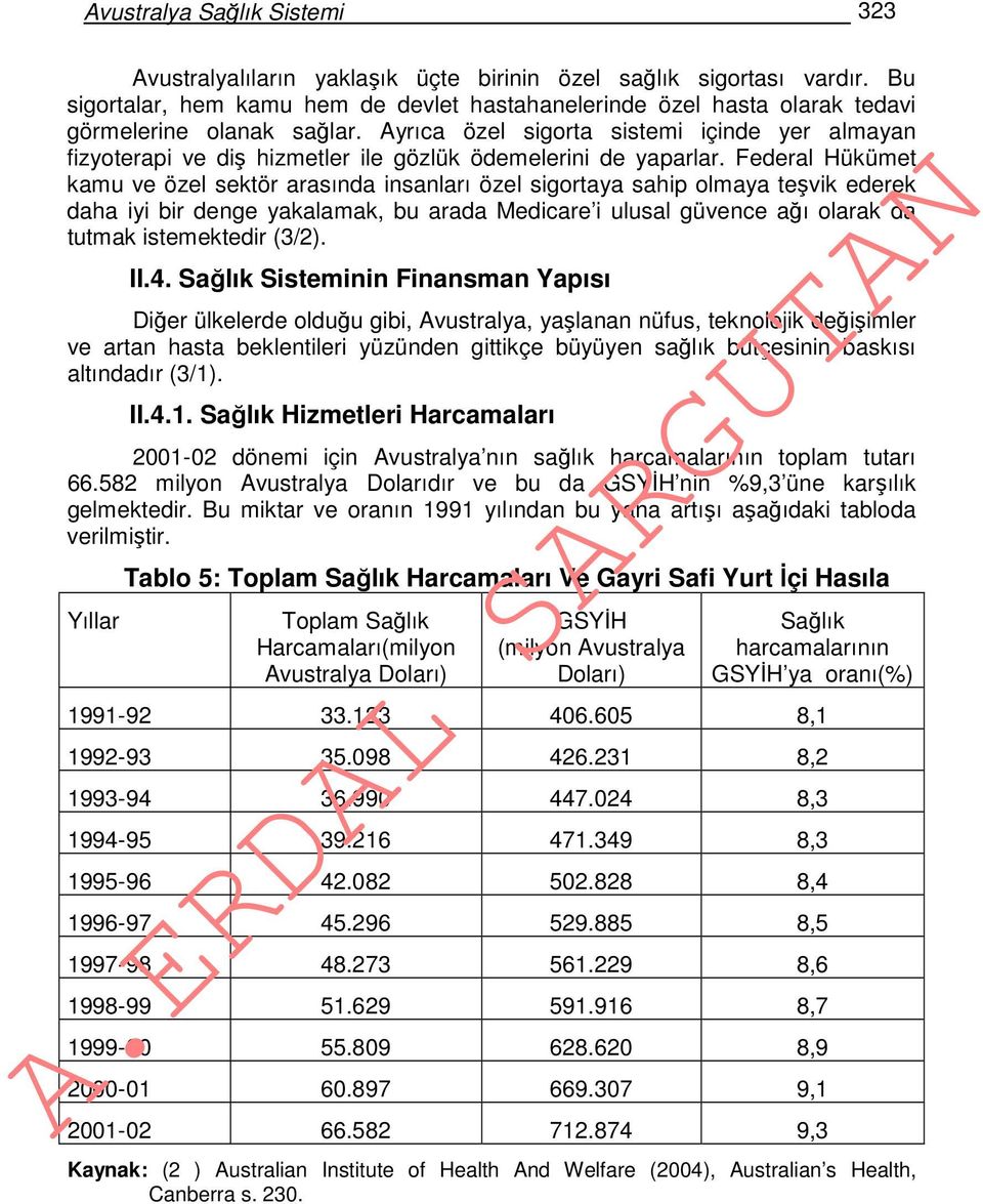 Ayrıca özel sigorta sistemi içinde yer almayan fizyoterapi ve diş hizmetler ile gözlük ödemelerini de yaparlar.