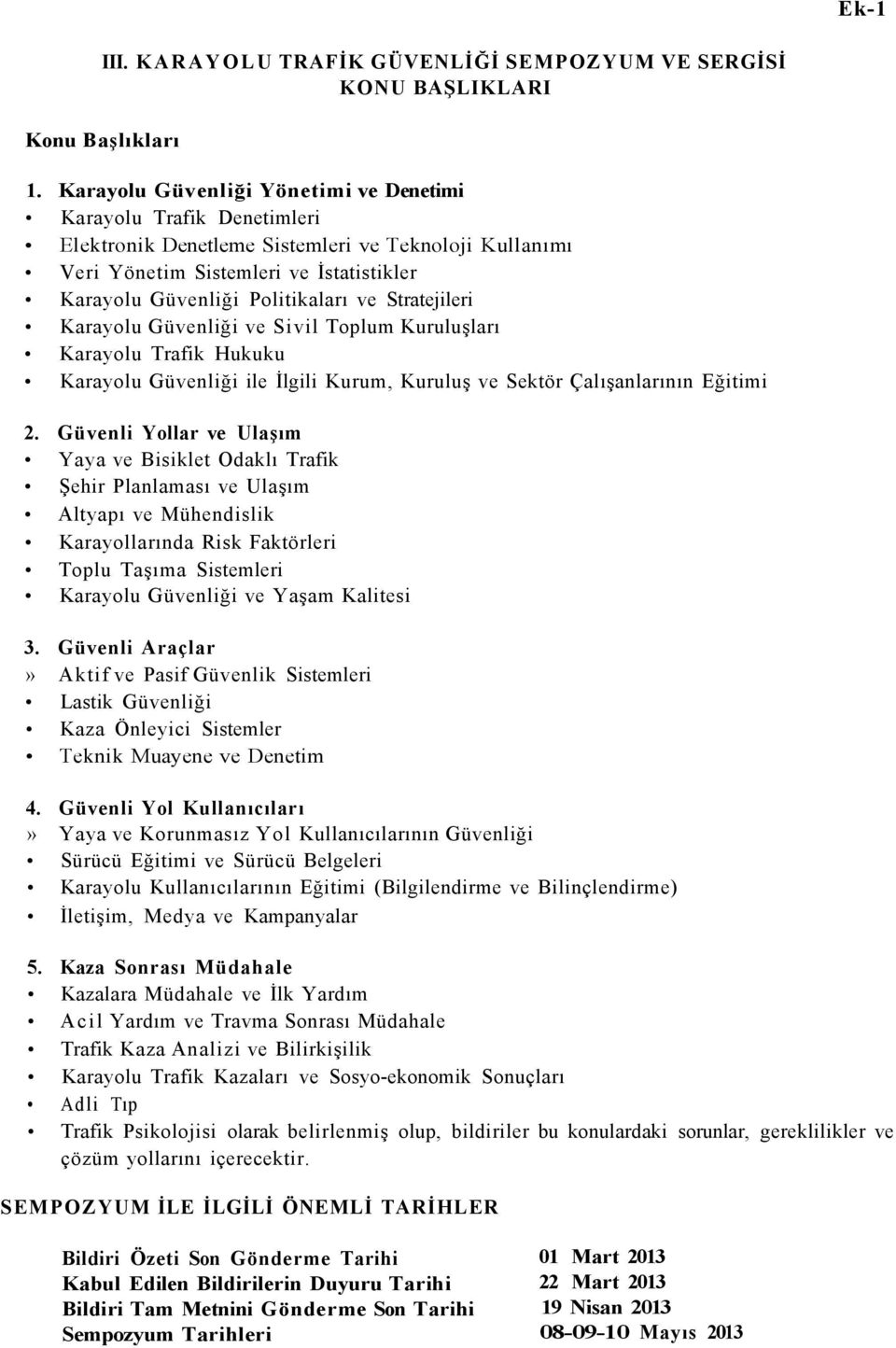 Stratejileri Karayolu Güvenliği ve Sivil Toplum Kuruluşları Karayolu Trafik Hukuku Karayolu Güvenliği ile İlgili Kurum, Kuruluş ve Sektör Çalışanlarının Eğitimi 2.