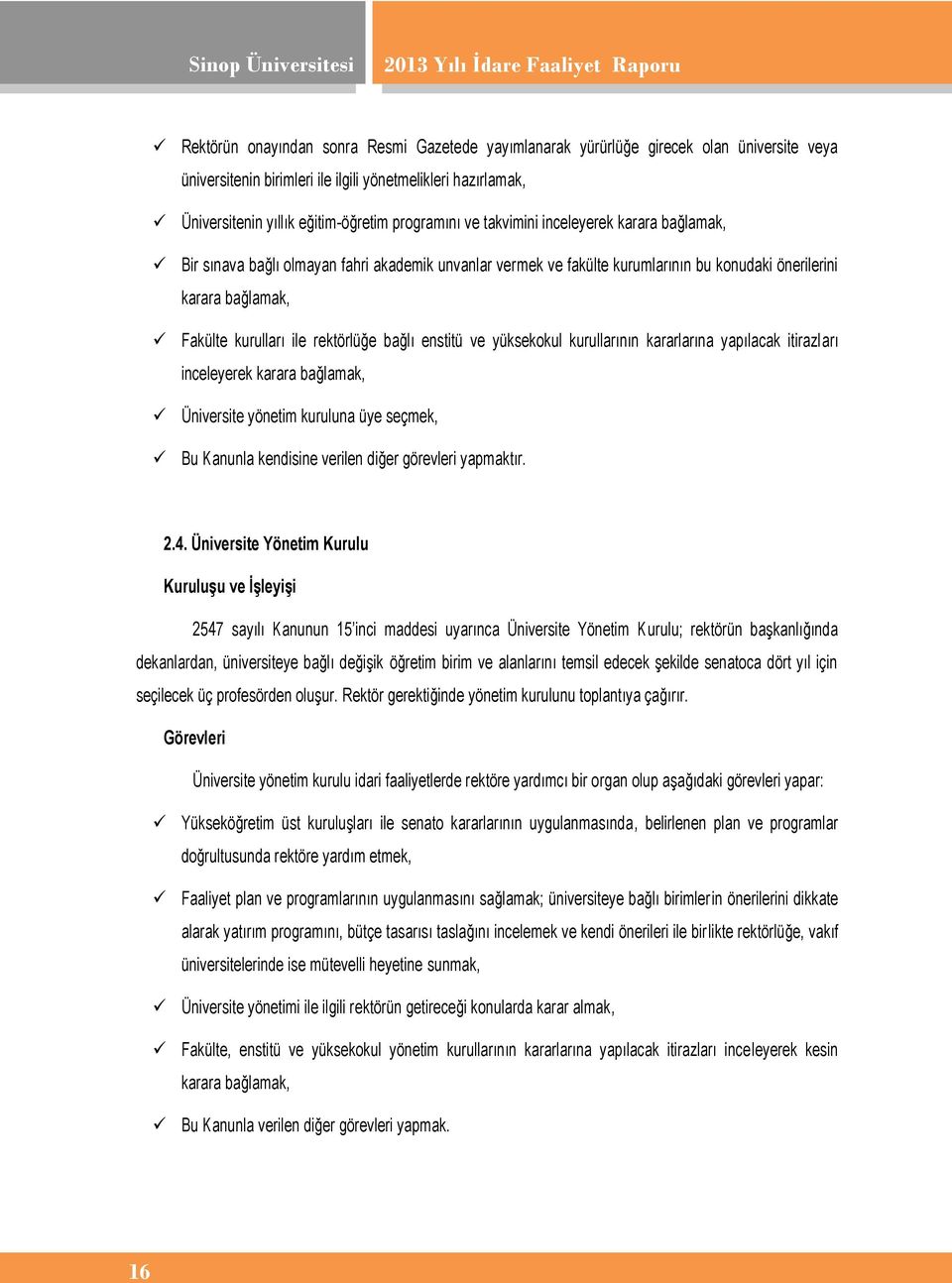 rektörlüğe bağlı enstitü ve yüksekokul kurullarının kararlarına yapılacak itirazları inceleyerek karara bağlamak, Üniversite yönetim kuruluna üye seçmek, Bu Kanunla kendisine verilen diğer görevleri