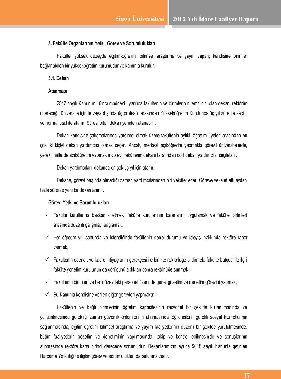 Dekan Atanması 2547 sayılı Kanunun 16 ncı maddesi uyarınca fakültenin ve birimlerinin temsilcisi olan dekan, rektörün önereceği, üniversite içinde veya dışında üç profesör arasından Yükseköğretim