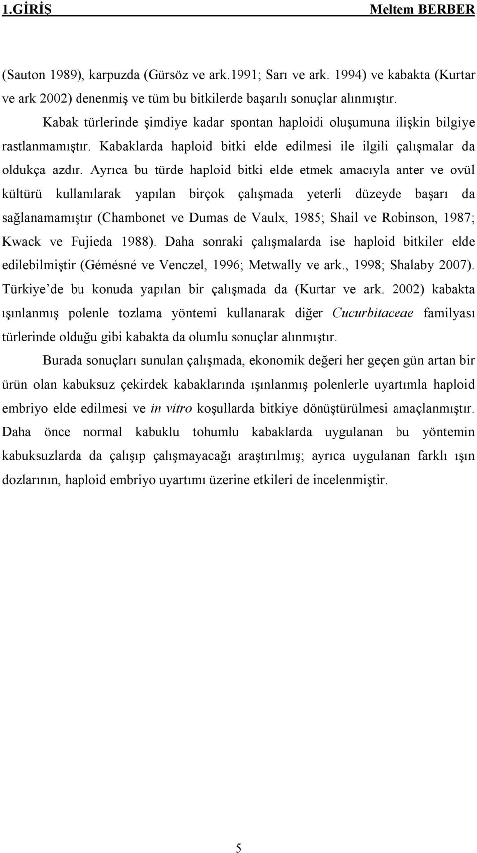 Ayrıca bu türde haploid bitki elde etmek amacıyla anter ve ovül kültürü kullanılarak yapılan birçok çalışmada yeterli düzeyde başarı da sağlanamamıştır (Chambonet ve Dumas de Vaulx, 1985; Shail ve