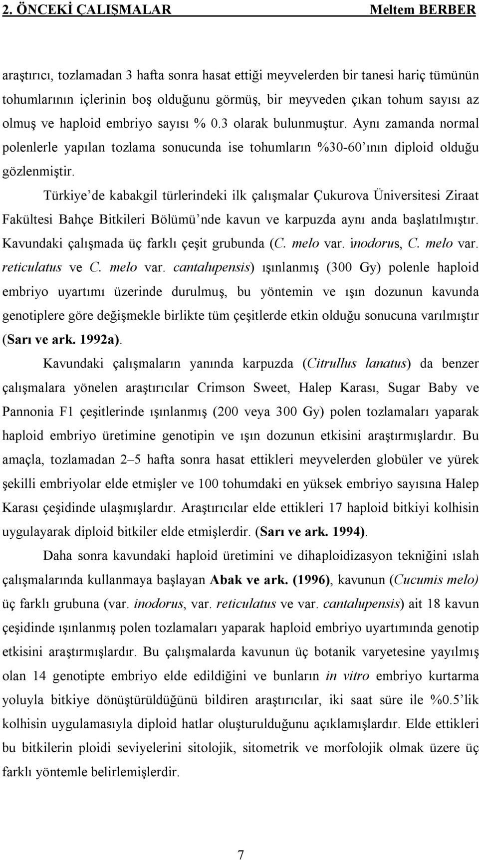 Türkiye de kabakgil türlerindeki ilk çalışmalar Çukurova Üniversitesi Ziraat Fakültesi Bahçe Bitkileri Bölümü nde kavun ve karpuzda aynı anda başlatılmıştır.