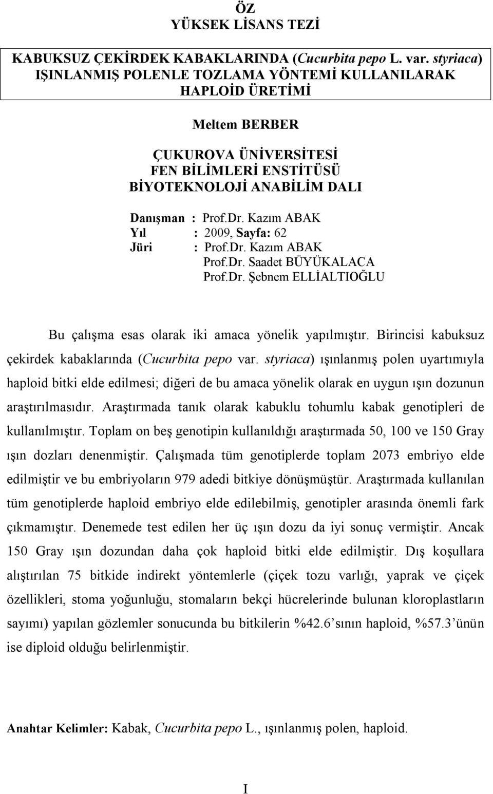 Kazım ABAK Yıl : 2009, Sayfa: 62 Jüri : Prof.Dr. Kazım ABAK Prof.Dr. Saadet BÜYÜKALACA Prof.Dr. Şebnem ELLİALTIOĞLU Bu çalışma esas olarak iki amaca yönelik yapılmıştır.