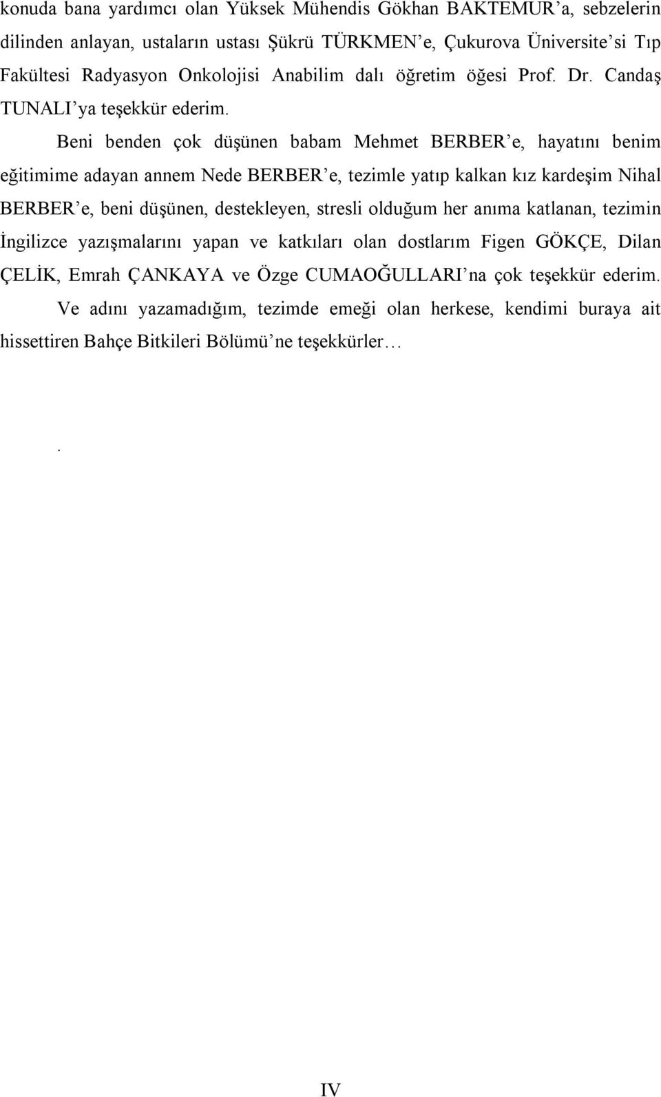 Beni benden çok düşünen babam Mehmet BERBER e, hayatını benim eğitimime adayan annem Nede BERBER e, tezimle yatıp kalkan kız kardeşim Nihal BERBER e, beni düşünen, destekleyen, stresli