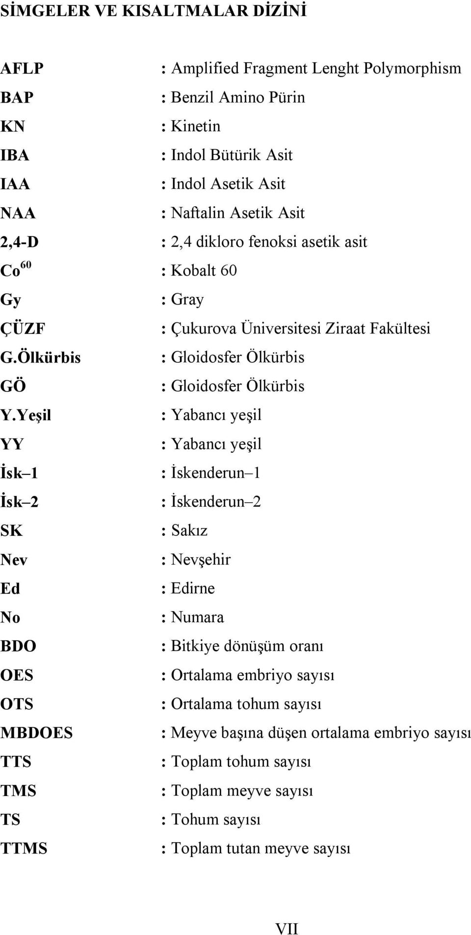 Yeşil : Yabancı yeşil YY : Yabancı yeşil İsk 1 : İskenderun 1 İsk 2 : İskenderun 2 SK : Sakız Nev : Nevşehir Ed : Edirne No : Numara BDO : Bitkiye dönüşüm oranı OES : Ortalama embriyo