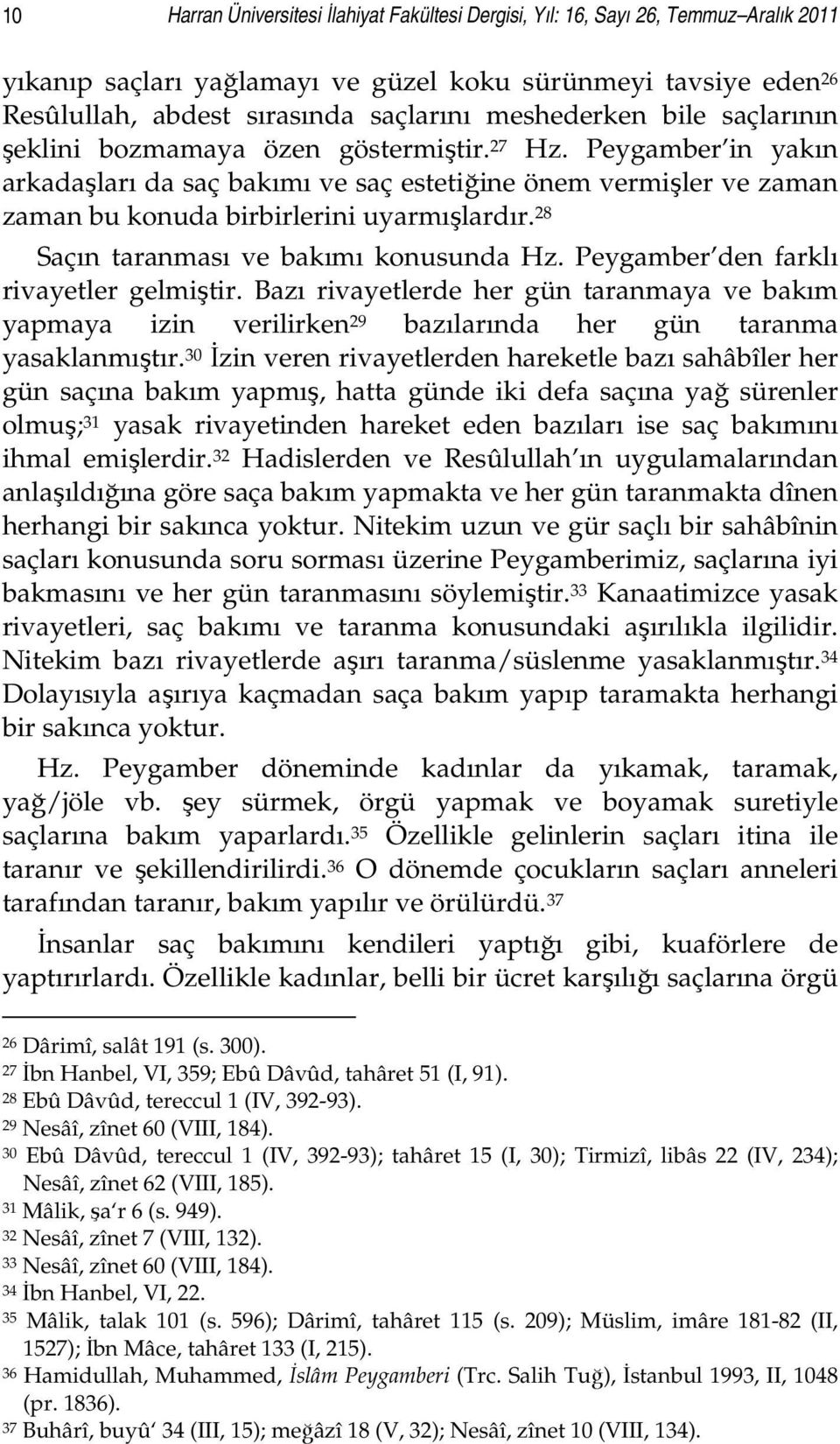 Peygamber in yakın arkadaşları da saç bakımı ve saç estetiğine önem vermişler ve zaman zaman bu konuda birbirlerini uyarmışlardır. 28 Saçın taranması ve bakımı konusunda Hz.