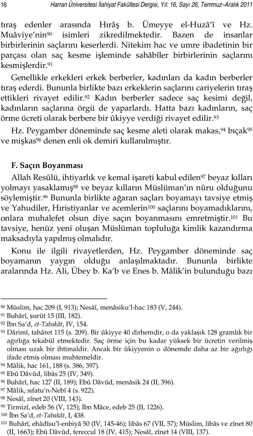 91 Genellikle erkekleri erkek berberler, kadınları da kadın berberler tıraş ederdi. Bununla birlikte bazı erkeklerin saçlarını cariyelerin tıraş ettikleri rivayet edilir.