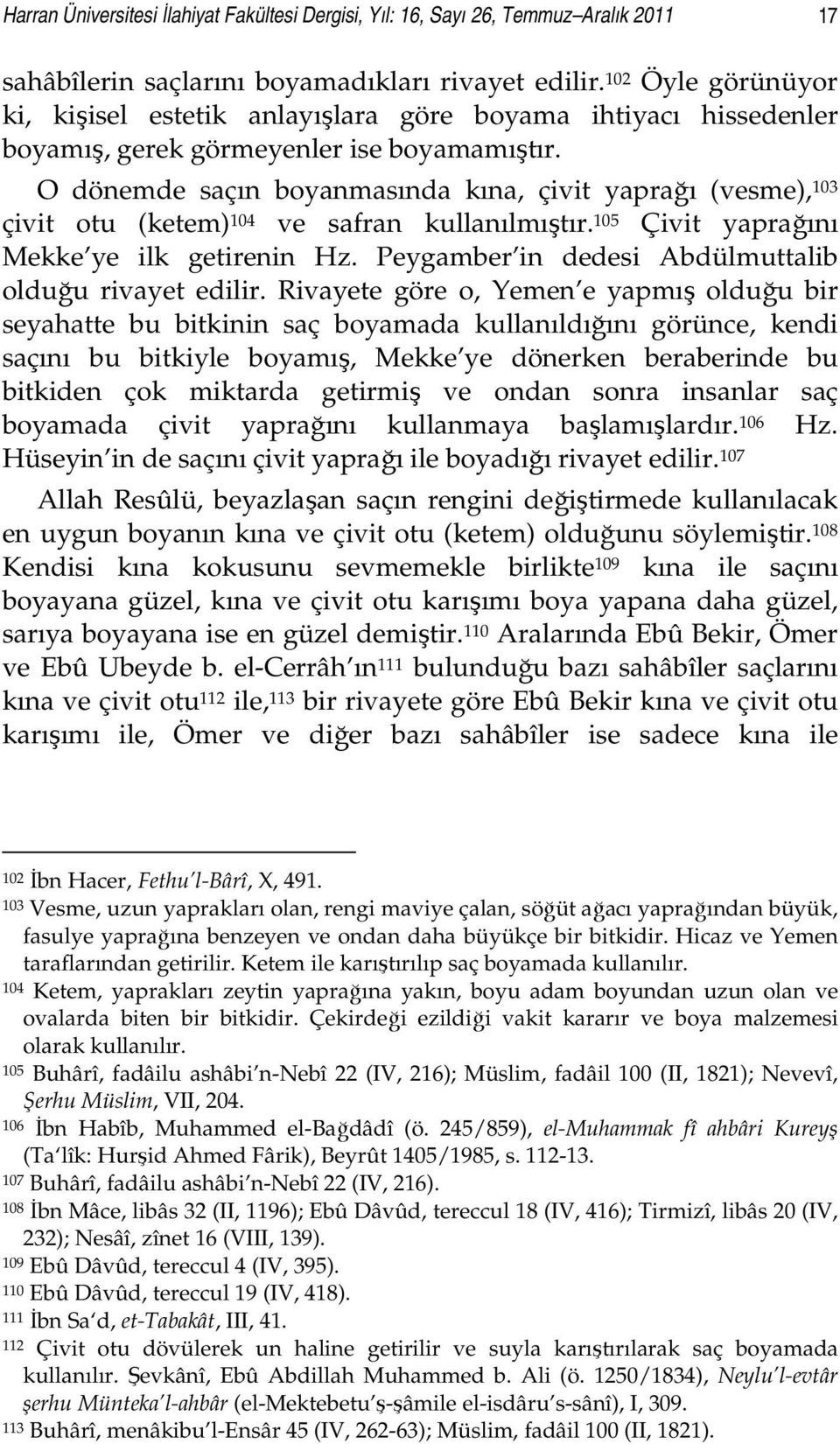 O dönemde saçın boyanmasında kına, çivit yaprağı (vesme), 103 çivit otu (ketem) 104 ve safran kullanılmıştır. 105 Çivit yaprağını Mekke ye ilk getirenin Hz.