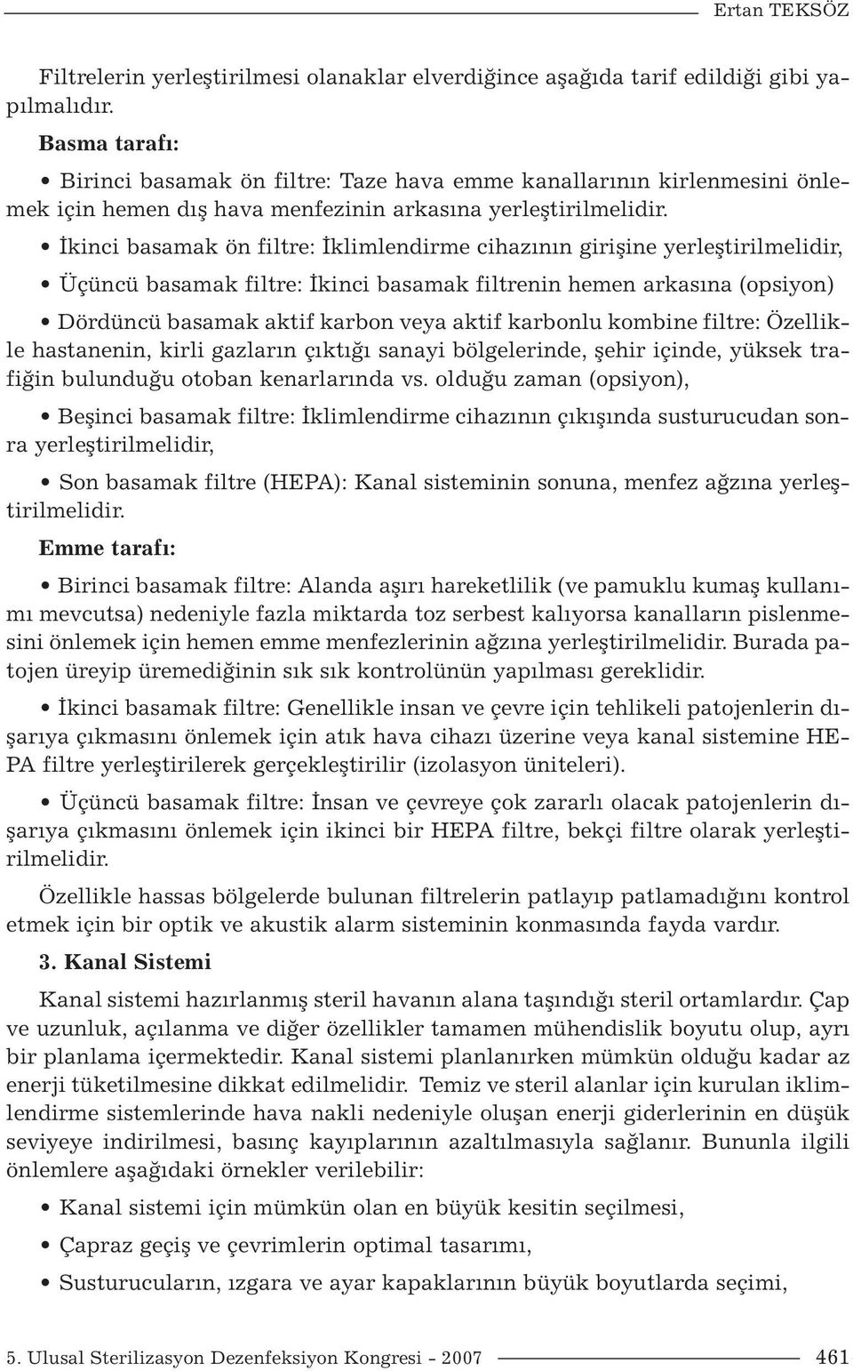 İkinci basamak ön filtre: İklimlendirme cihazının girişine yerleştirilmelidir, Üçüncü basamak filtre: İkinci basamak filtrenin hemen arkasına (opsiyon) Dördüncü basamak aktif karbon veya aktif