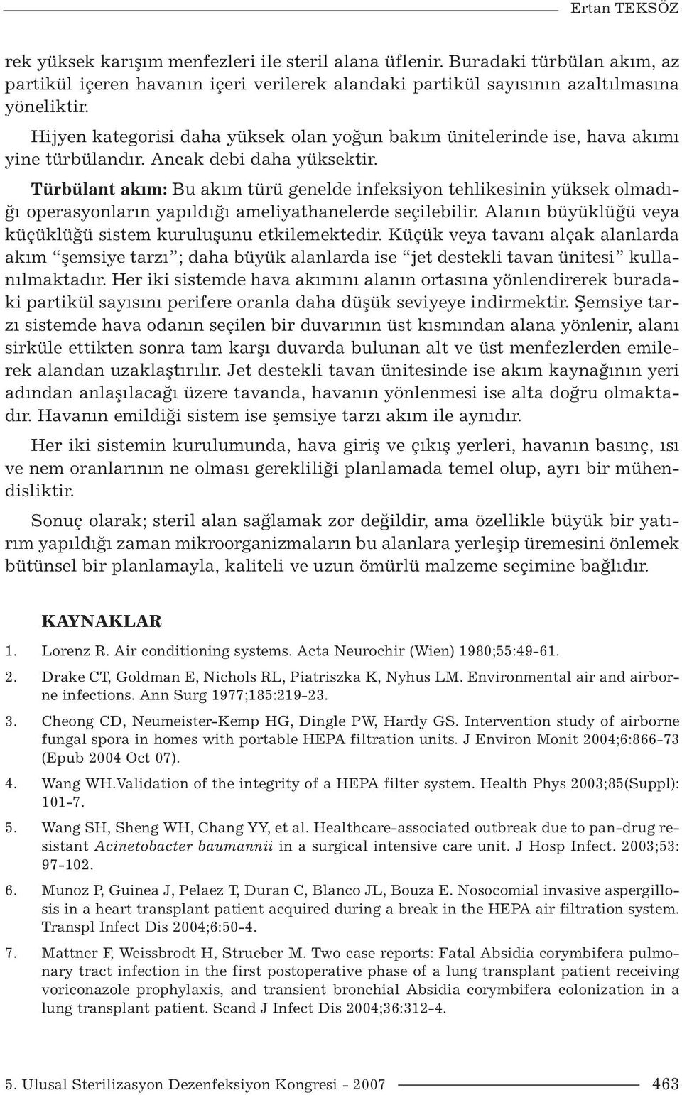 Türbülant akım: Bu akım türü genelde infeksiyon tehlikesinin yüksek olmadığı operasyonların yapıldığı ameliyathanelerde seçilebilir. Alanın büyüklüğü veya küçüklüğü sistem kuruluşunu etkilemektedir.