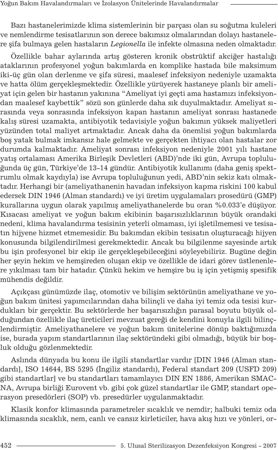 Özellikle bahar aylarında artış gösteren kronik obstrüktif akciğer hastalığı ataklarının profesyonel yoğun bakımlarda en komplike hastada bile maksimum iki-üç gün olan derlenme ve şifa süresi,