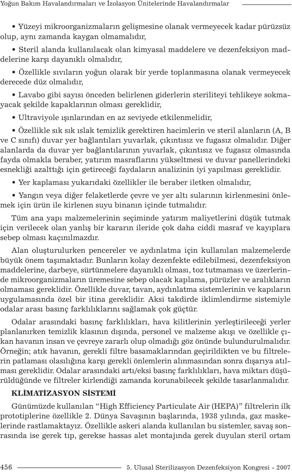 gibi sayısı önceden belirlenen giderlerin steriliteyi tehlikeye sokmayacak şekilde kapaklarının olması gereklidir, Ultraviyole ışınlarından en az seviyede etkilenmelidir, Özellikle sık sık ıslak