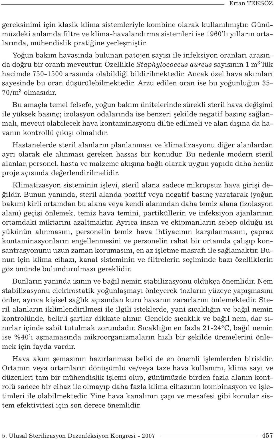 Yoğun bakım havasında bulunan patojen sayısı ile infeksiyon oranları arasında doğru bir orantı mevcuttur.