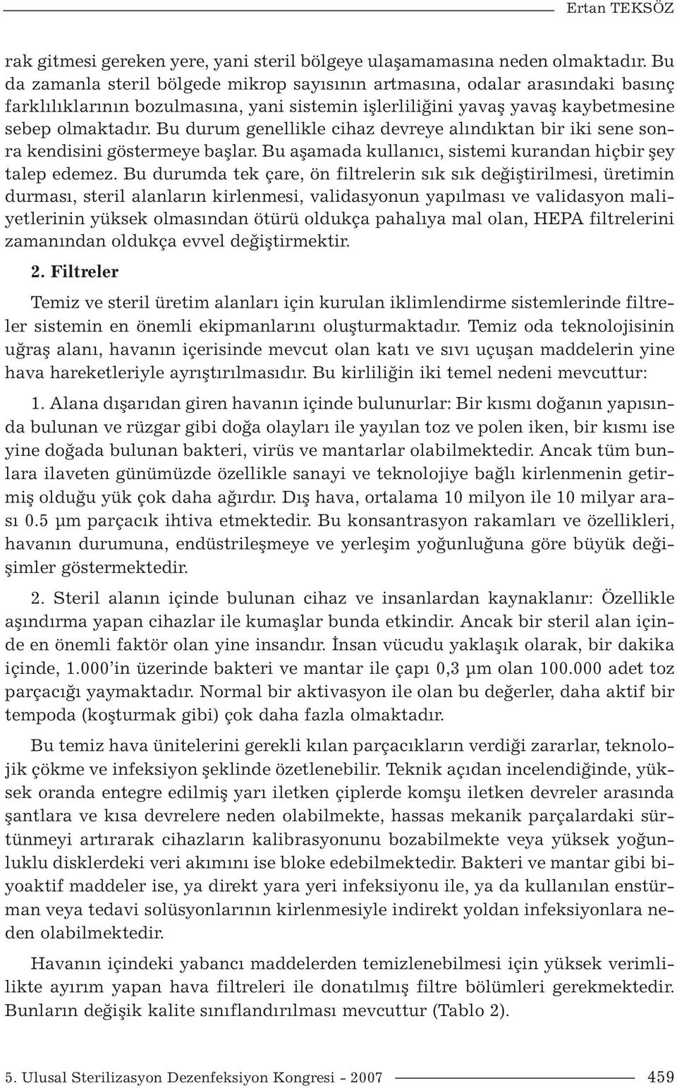 Bu durum genellikle cihaz devreye alındıktan bir iki sene sonra kendisini göstermeye başlar. Bu aşamada kullanıcı, sistemi kurandan hiçbir şey talep edemez.