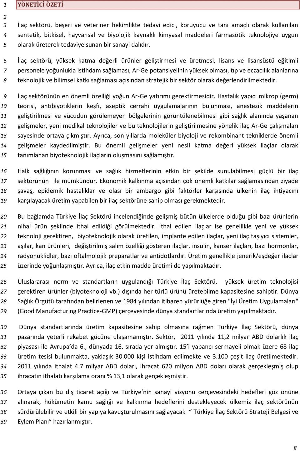 İlaç sektörü, yüksek katma değerli ürünler geliştirmesi ve üretmesi, lisans ve lisansüstü eğitimli personele yoğunlukla istihdam sağlaması, Ar-Ge potansiyelinin yüksek olması, tıp ve eczacılık