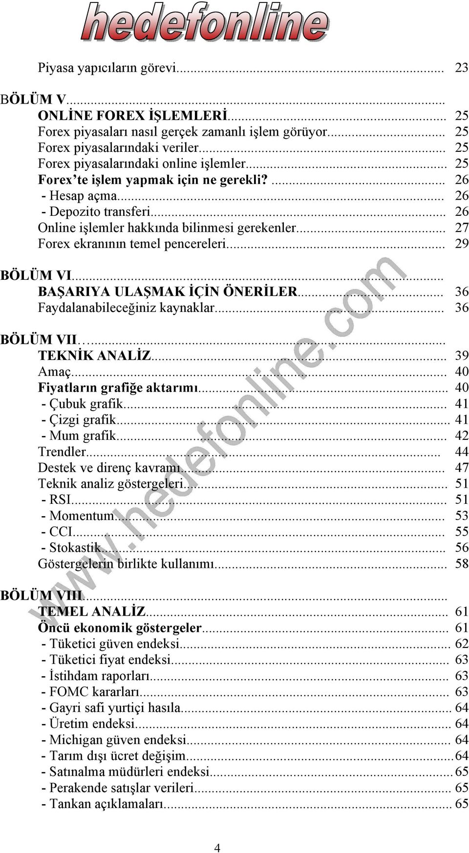 .. 27 Forex ekranının temel pencereleri... 29 BÖLÜM VI... BAŞARIYA ULAŞMAK İÇİN ÖNERİLER... 36 Faydalanabileceğiniz kaynaklar... 36 BÖLÜM VII... TEKNİK ANALİZ... 39 Amaç.