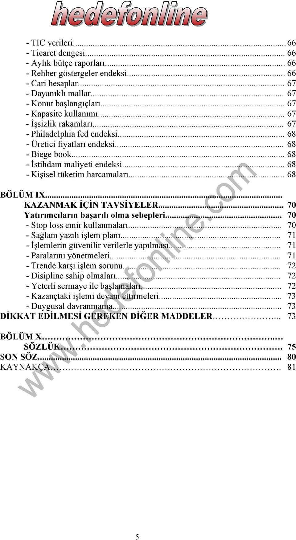 .. 68 - Kişisel tüketim harcamaları... 68 BÖLÜM IX... KAZANMAK İÇİN TAVSİYELER... 70 Yatırımcıların başarılı olma sebepleri... 70 - Stop loss emir kullanmaları... 70 - Sağlam yazılı işlem planı.