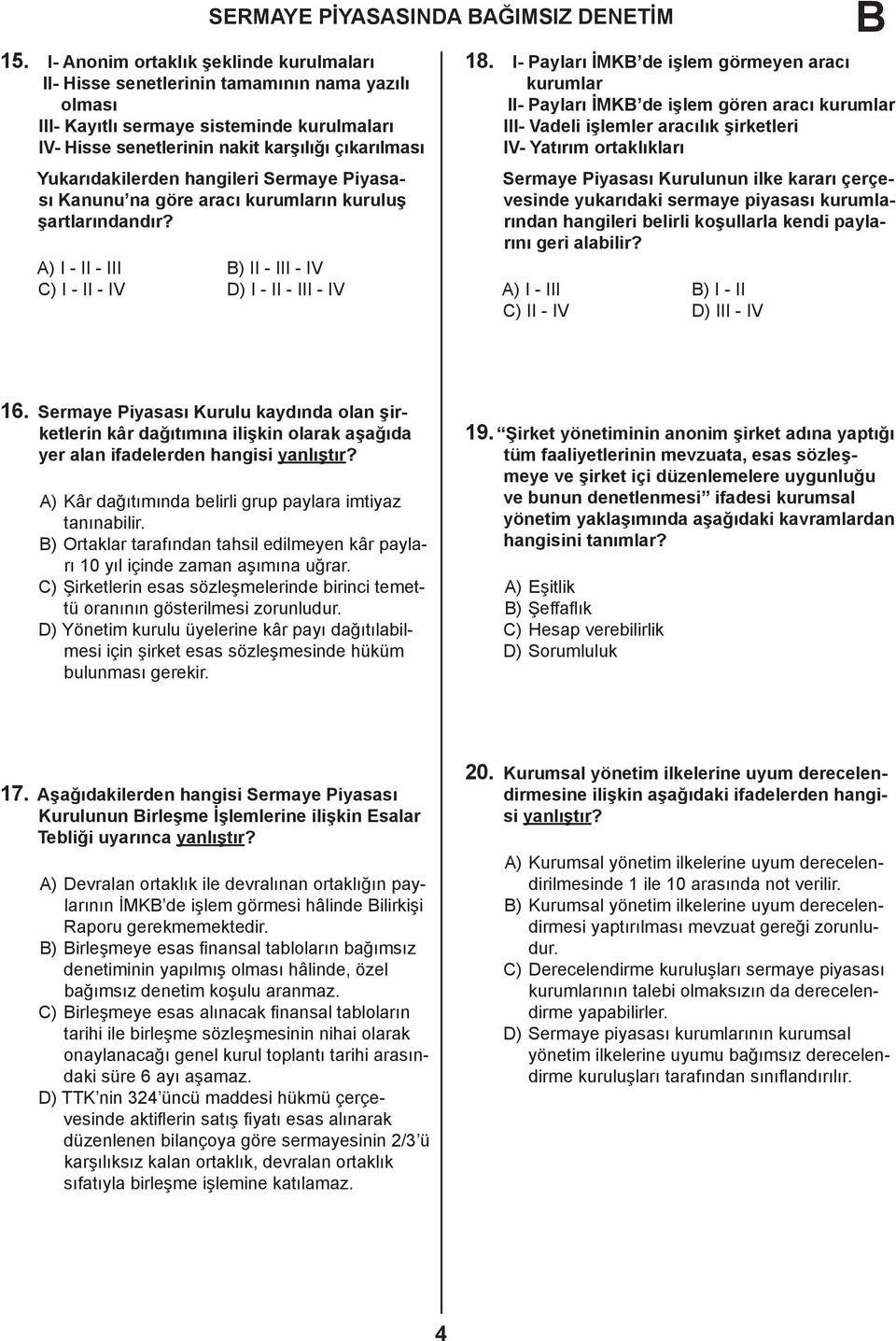 I- Payları İMKB de işlem görmeyen aracı kurumlar II- Payları İMKB de işlem gören aracı kurumlar III- Vadeli işlemler aracılık şirketleri IV- Yatırım ortaklıkları Sermaye Piyasası Kurulunun ilke